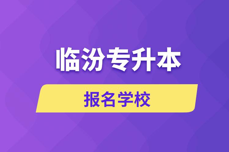 临汾专升本报名学校有哪些?