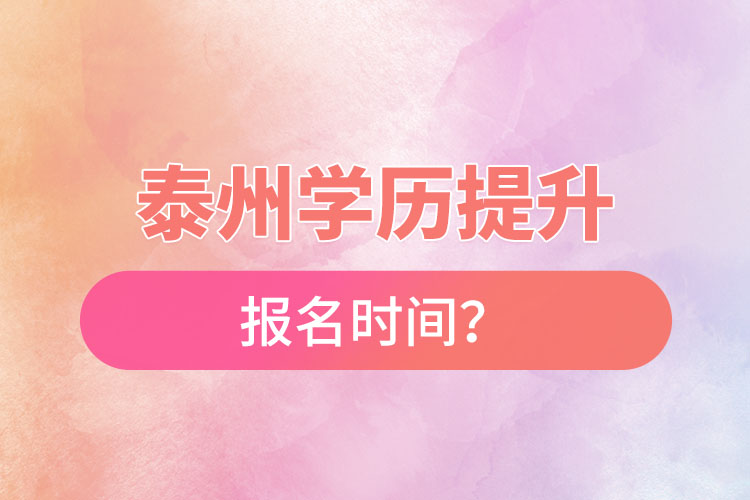 泰州学历提升报名时间?