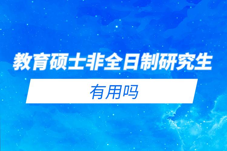 教育硕士非全日制研究生有用吗.jpg 教育硕士非全日制研究生有用吗.jpg