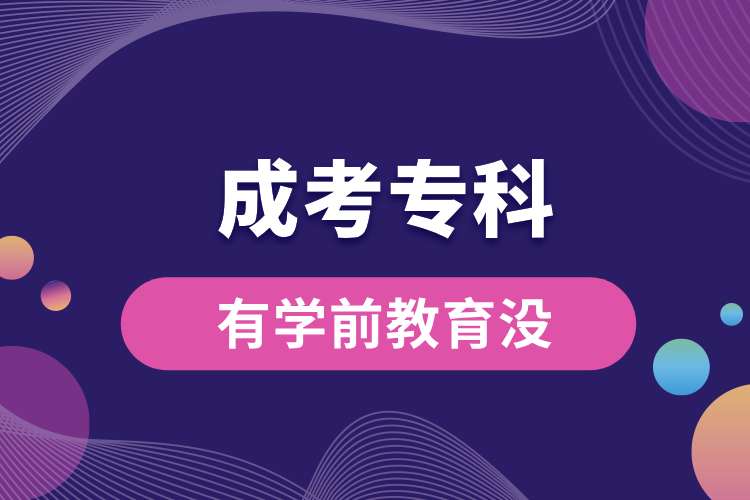 1692327486633273.jpg 成考专科有学前教育没.jpg